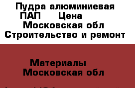 Пудра алюминиевая ПАП-1 › Цена ­ 360 - Московская обл. Строительство и ремонт » Материалы   . Московская обл.